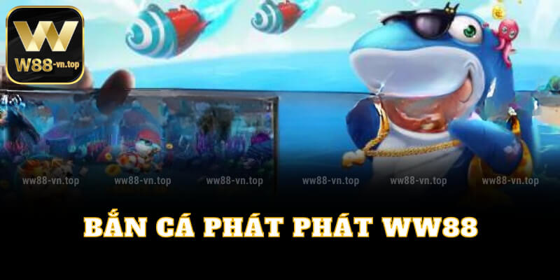 Bắn cá phát phát WW88