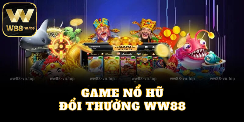 Game nổ hũ đổi thưởng WW88