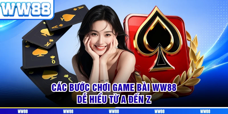 Các bước chơi game bài WW88 dễ hiểu từ A đến Z 
